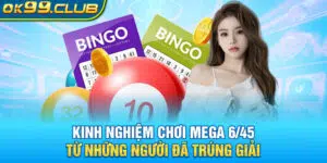 Kinh nghiệm chơi mega 6/45 từ những người từng trúng giải tại 99OK
